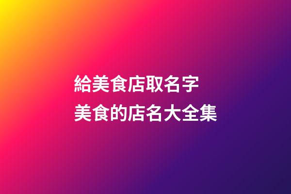 給美食店取名字 美食的店名大全集-第1張-店鋪起名-玄機派